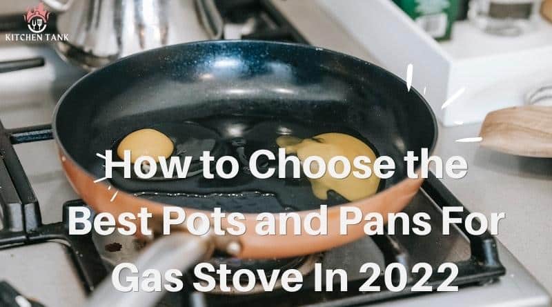 How to Choose the Best Pots and Pans For Gas Stove In 2022