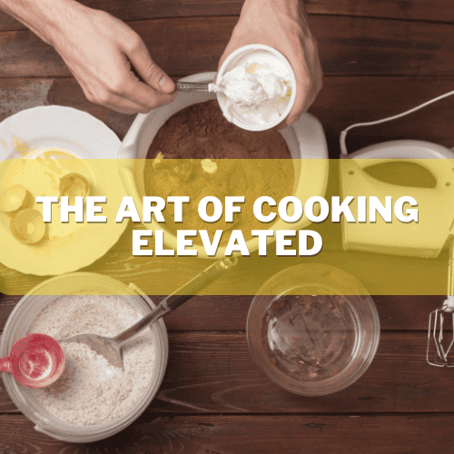 The Art of Cooking Elevated